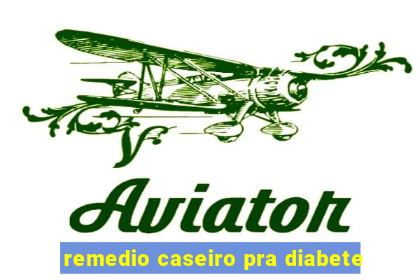 remedio caseiro pra diabete